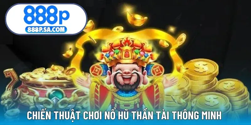 Chiến thuật thông minh trong từng ván cược quay hũ Thần Tài