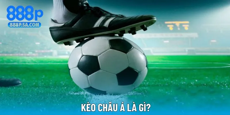 Khái niệm dễ hiểu khi kèo châu Á cùng hệ thống