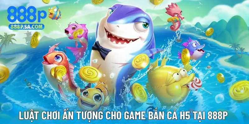 Luật tham gia chi tiết trong ván đấu bắn cá H5