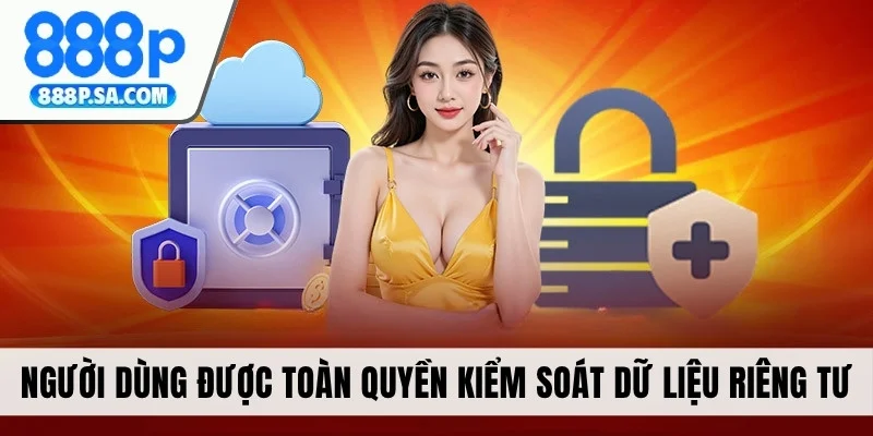 Người dùng được toàn quyền kiểm soát dữ liệu riêng tư