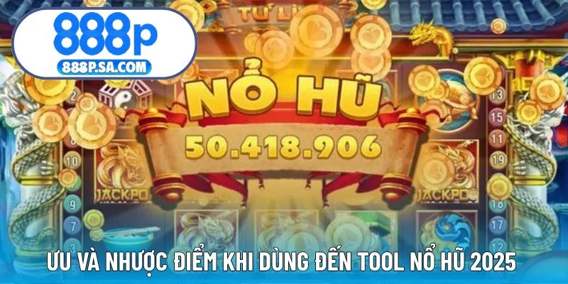 Ưu và nhược khi sử dụng tool nổ hũ 2025 suốt trải nghiệm