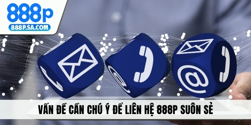 Vấn đề cần chú ý để liên hệ 888P suôn sẻ
